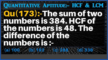Q173 | The sum of two numbers is 384. HCF of the numbers is 48. The difference of the numbers is:-