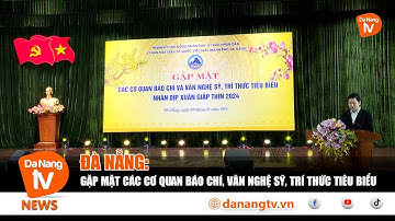 ĐÀ NẴNG GẶP MẶT CÁC CƠ QUAN BÁO CHÍ, VĂN NGHỆ SỸ, TRÍ THỨC TIÊU BIỂU