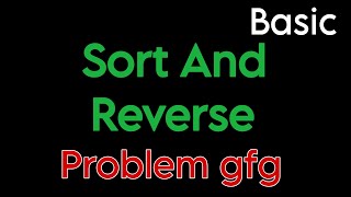 Sort and Reverse Vector gfg problem