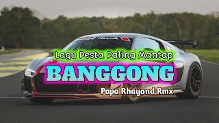 LAGU PESTA 2023 // BANGGONG REMIX TERBARU🌴 PAPA RHAYOND RMX🔥