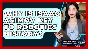 Why Is Isaac Asimov Key To Robotics History? - Everything About Robotics Explained