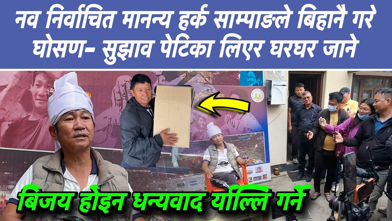 नव निर्वाचित मानन्य हर्क साम्पाङले बिहानै गरे घोसण- सुझाव पेटिका लिएर घरघर जाने