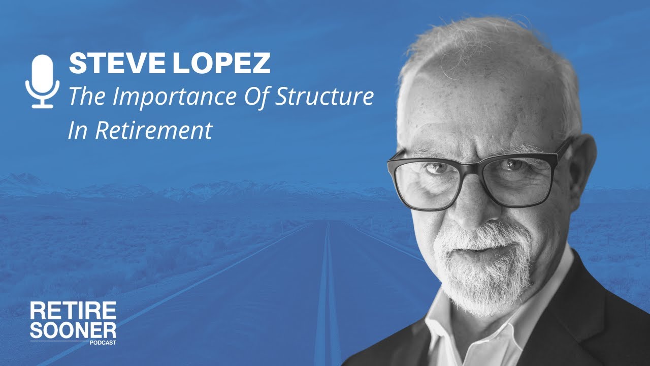 The Importance Of Structure In Retirement with Steve Lopez 