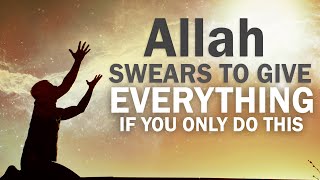 Allah SWEARS TO GIVE YOU EVERYTHING IF YOU ONLY DO THIS