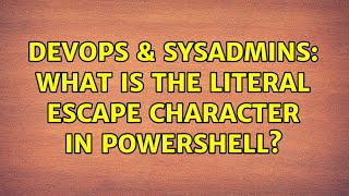 DevOps & SysAdmins: What is the literal escape character in Powershell? (4 Solutions!!)