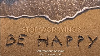Stop Worrying   Be Happy - Affirmations Session - By Minds in Unison