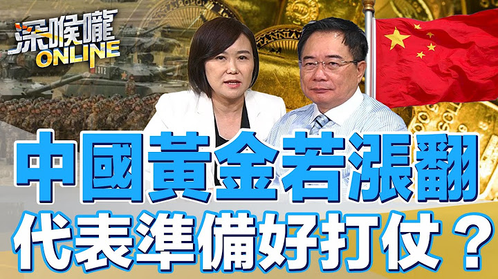 中國黃金若漲翻 代表準備好打仗？【深喉嚨ONLINE】2022.10.28 - 天天要聞