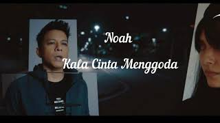 Noah  Kala Cinta Menggoda Lirik