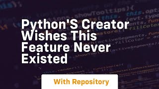 Python's creator wishes this feature never existed