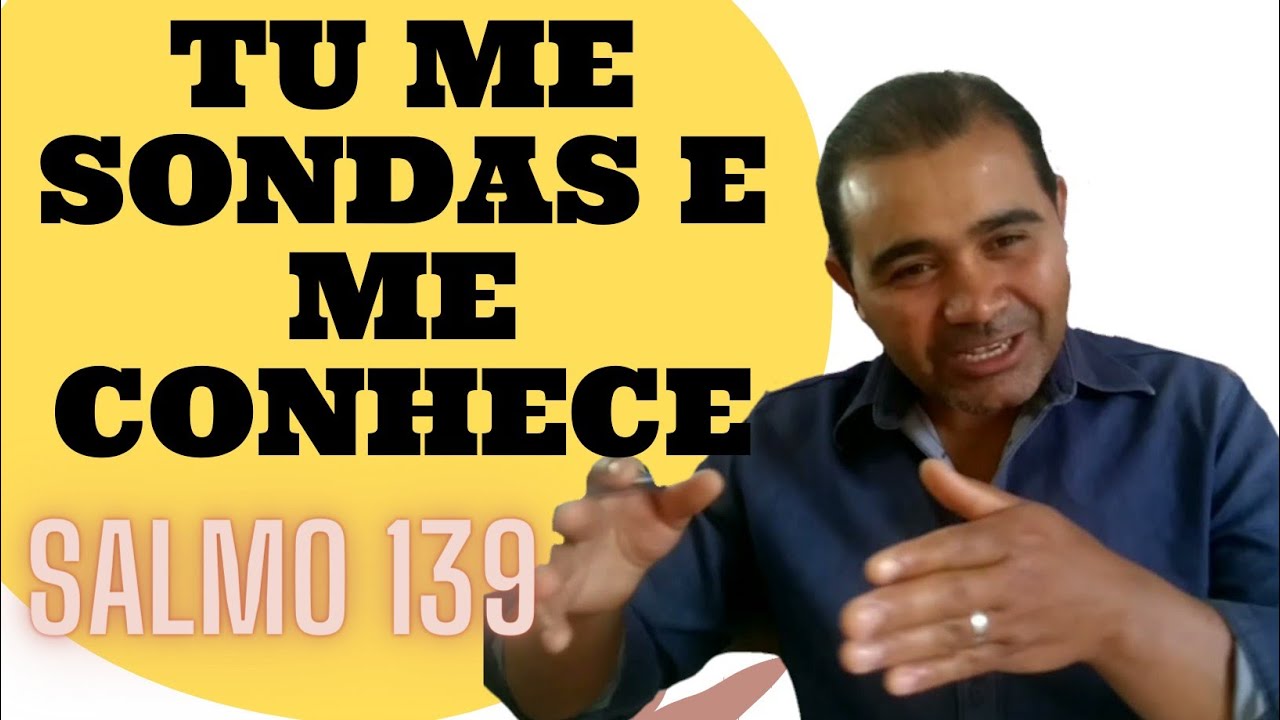 Salmo 139: SENHOR, Tu Me Sondas e Me Conheces - YouTube