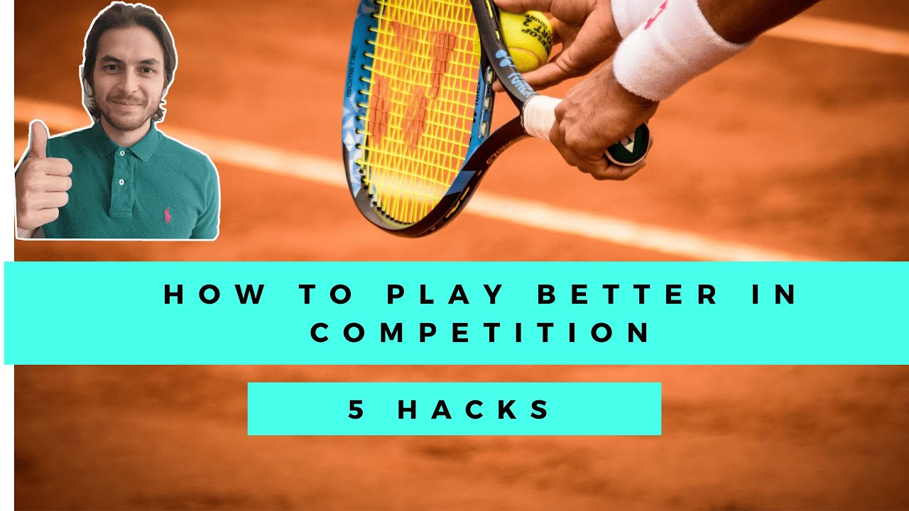Tennis 5 advices to play better in competition YouTube