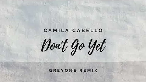 Camila Cabello - Don't Go Yet (GreyOne Remix)