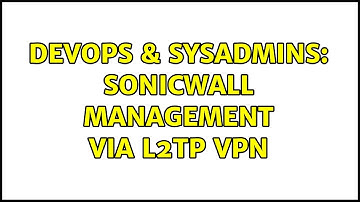 DevOps & SysAdmins: SonicWall Management via L2TP VPN