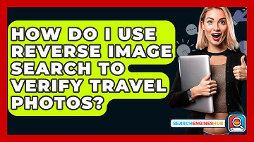 How Do I Use Reverse Image Search To Verify Travel Photos? - SearchEnginesHub.com
