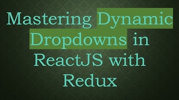 Mastering Dynamic Dropdowns in ReactJS with Redux