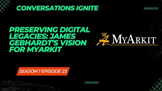 Preserving Digital Legacies: James Gebhardt’s Vision for MyArkit S1E23