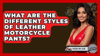 What Are The Different Styles Of Leather Motorcycle Pants? - Ride or Die Motorcycles