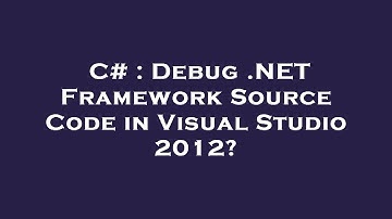 C# : Debug .NET Framework Source Code in Visual Studio 2012?