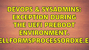 DevOps & SysAdmins: Exception during the UEFI preboot environment. DellFormsProcessorDxe.efi