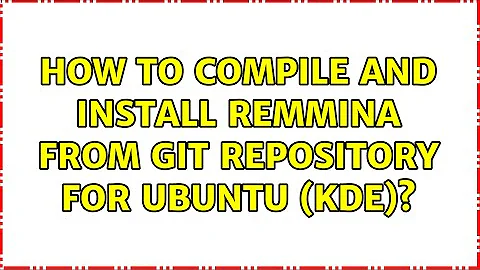 How to Compile and Install Remmina From GIT Repository for Ubuntu (KDE)? (3 Solutions!!)