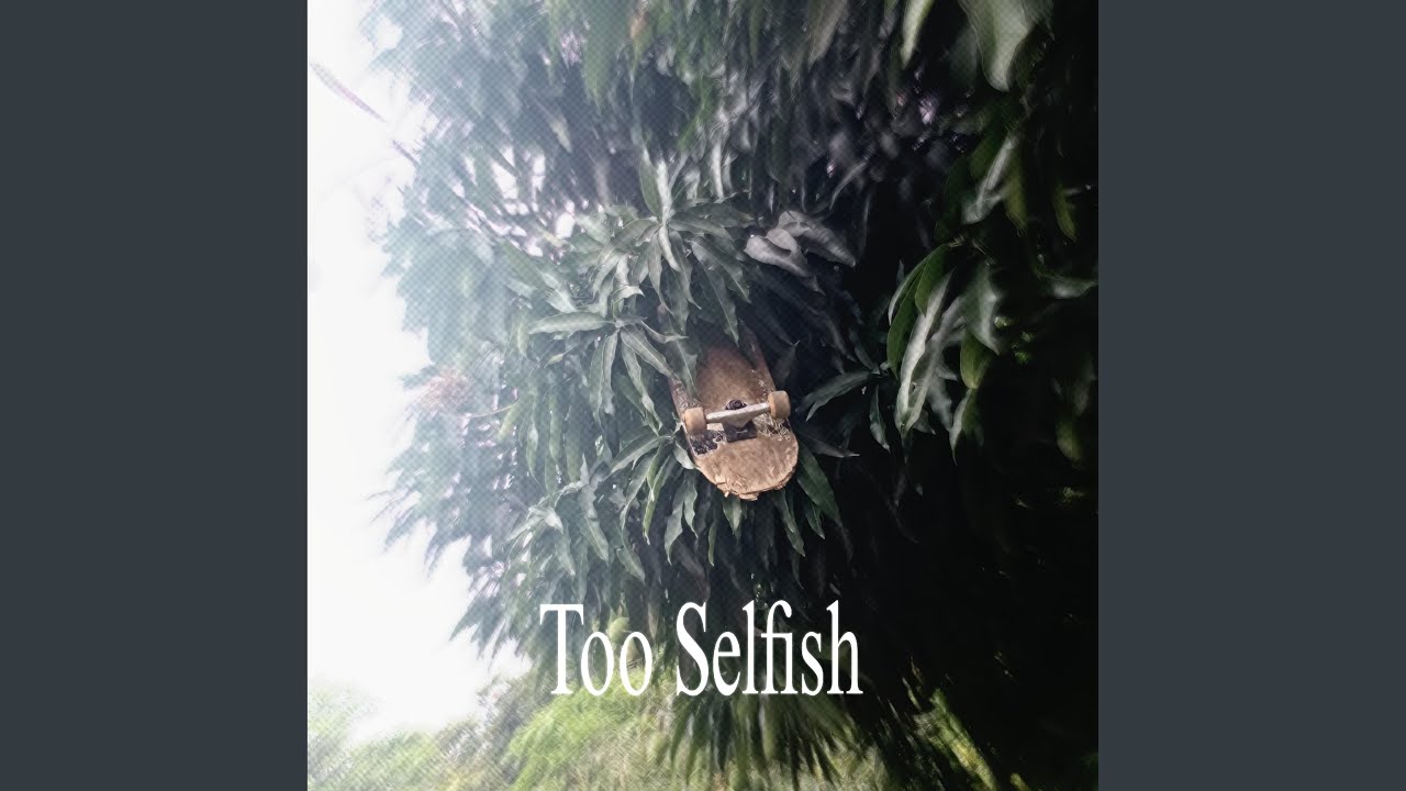 Watch Too Selfish on YouTube Watch Too Selfish on YouTube