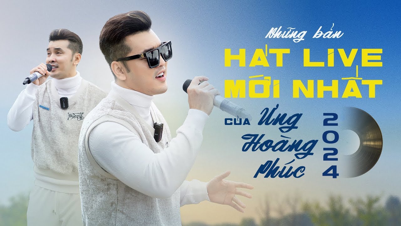 Những Bản Hát LIVE Mới Nhất Của Ưng Hoàng Phúc 2024