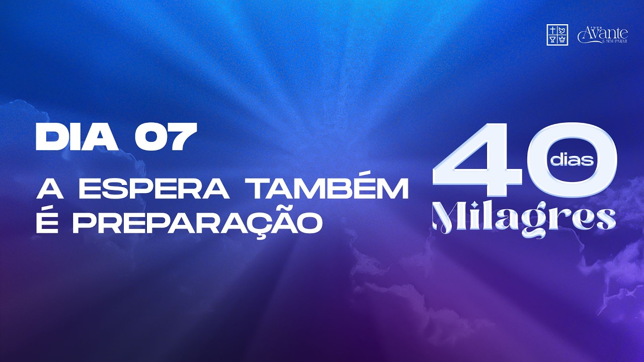 Dia 07 - A espera também é preparação | 40 Dias de Milagres