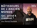 Btisseurs de lancien monde qui quand  comment 