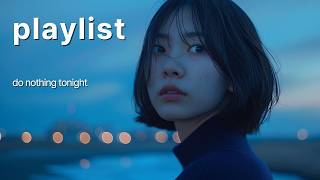 playlist  A Night Where Doing Nothing Is Okay  Do Nothing Tonight