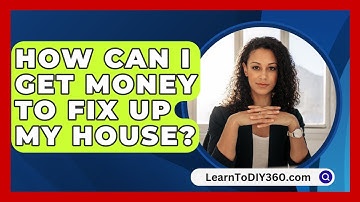 How Can I Get Money To Fix Up My House? - LearnToDIY360.com