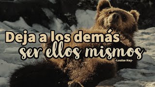 DEJA A LOS DEMÁS SER ELLOS MISMOS - Louise Hay