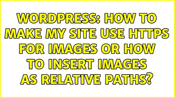 Wordpress: How to make my site use HTTPS for images or how to insert images as relative paths?
