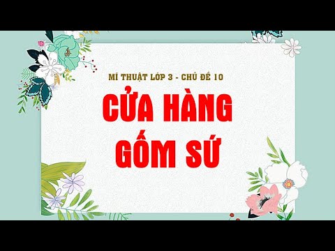 Video Mĩ thuật lớp 3 ĐM - Chủ đề: 10 Cửa hàng gốm sứ (3 tiết) - youtube