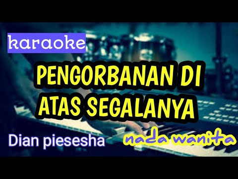 PENGORBANAN DIATAS SEGALANYA || KARAOKE || DIAN PIESHESA || VOKAL WANITA || AUDIO HQ