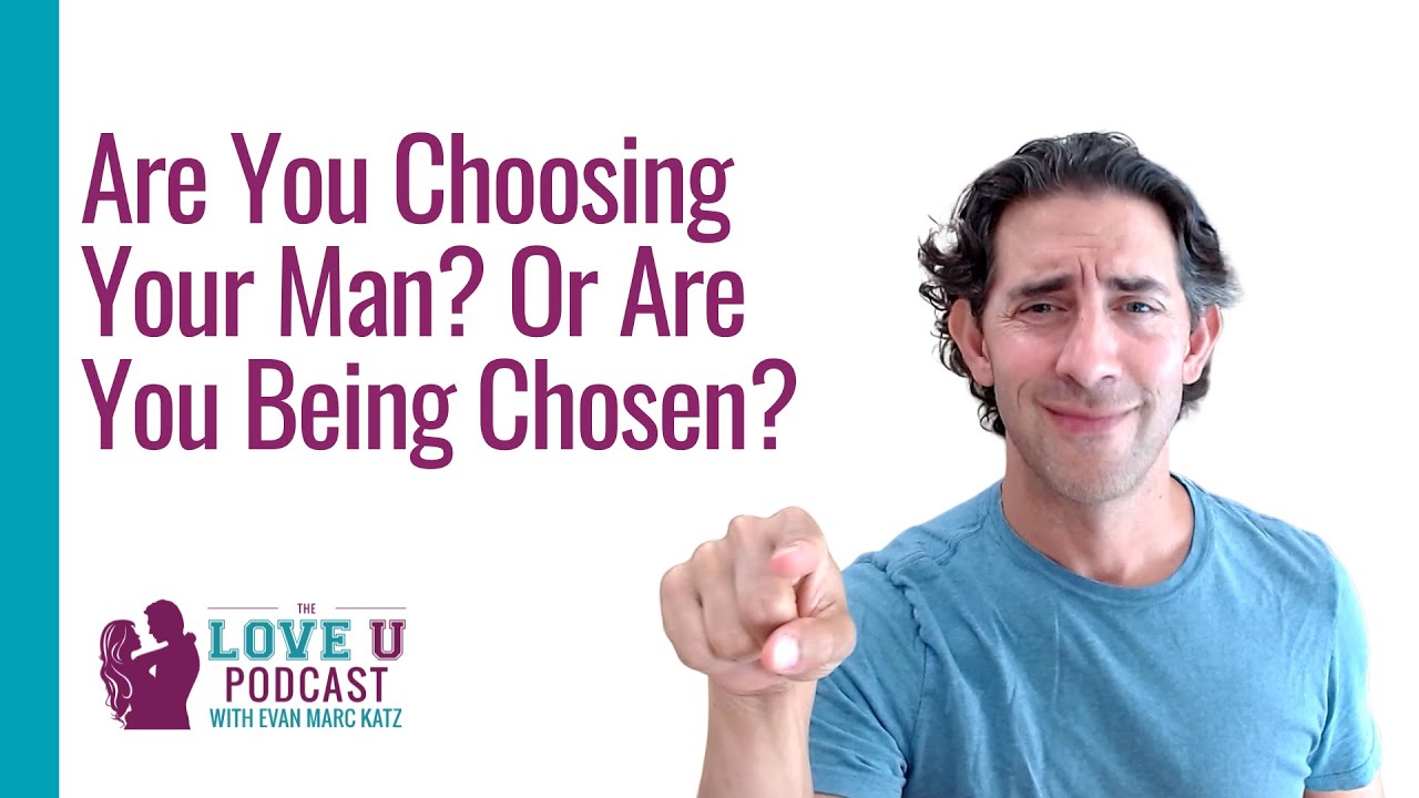 Are You Choosing Your Man? Or Are You Being Chosen?