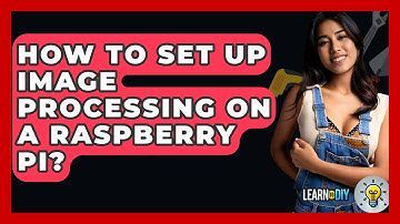 How To Set Up Image Processing On A Raspberry Pi? - LearnToDIY360.com