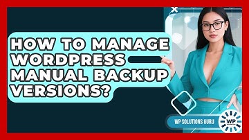 How To Manage WordPress Manual Backup Versions? - WP Solutions Guru