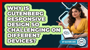 Why Is Gutenberg Responsive Design So Challenging On Different Devices? - WP Solutions Guru