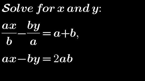 Solve for x and y: ax/b-by/a = a+b, ax-by= 2ab