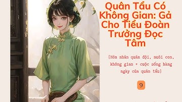 Tập 9| Quân Tẩu Có Không Gian: Gả Cho Tiểu Đoàn Trưởng Đọc Tâm