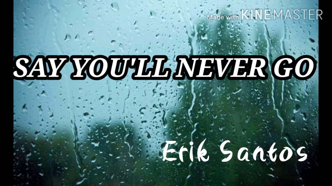 Say You'll Never Go by:Erik Santos(Official Lyrics Video) - YouTube
