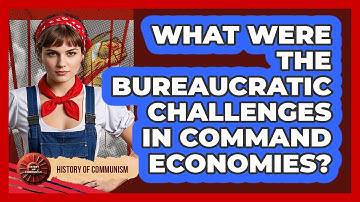 What Were The Bureaucratic Challenges In Command Economies?
