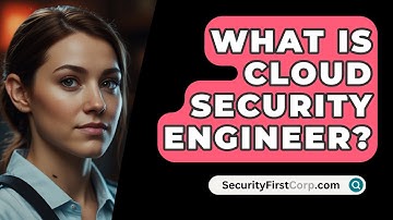 What Is Cloud Security Engineer? - SecurityFirstCorp.com