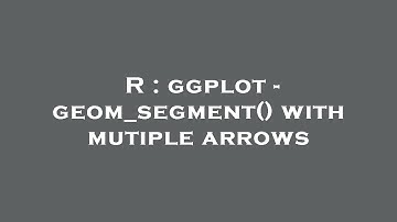 R : ggplot - geom_segment() with mutiple arrows