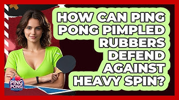 How Can Ping Pong Pimpled Rubbers Defend Against Heavy Spin? - Ping Pong Prodigy
