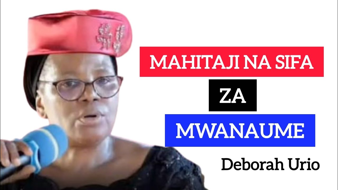 Mahitaji na Sifa za Mwanaume Anaepaswa Kuoa - Deborah Urio 