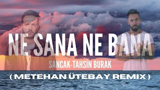 Sancak & Tahsin Burak - Ne Sana Ne Bana ( Metehan Ütebay Remix ) Resimi