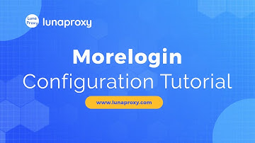 How to Use LunaProxy with MoreLogin: A Complete Setup Guide