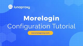 How To Use Lunaproxy With Morelogin A Complete Setup Guide