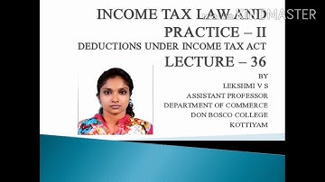 LECTURE - 36 --INCOME TAX LAW AND PRACTICE II (DEDUCTIONS UNDER INCOME TAX ACT )  B.COM TAX SEM -3